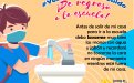 Antes de salir de mi casa para ir a la escuela debo lavarme muy bien las manos 